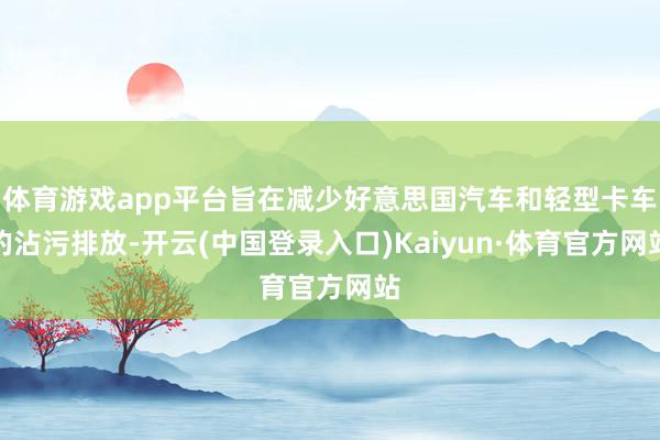 体育游戏app平台旨在减少好意思国汽车和轻型卡车的沾污排放-开云(中国登录入口)Kaiyun·体育官方网站