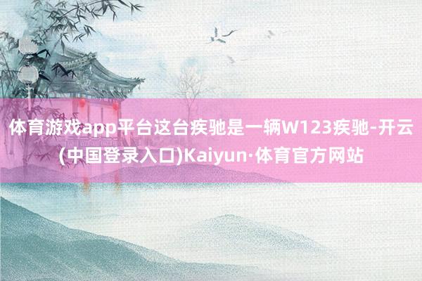 体育游戏app平台这台疾驰是一辆W123疾驰-开云(中国登录入口)Kaiyun·体育官方网站