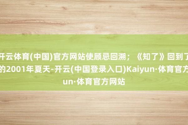 开云体育(中国)官方网站使顾忌回溯；《知了》回到了申奥的2001年夏天-开云(中国登录入口)Kaiyun·体育官方网站